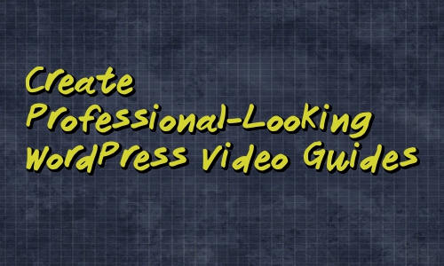 Create Professional-Looking WordPress Video Guides